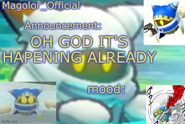 Magolor_Official's Magolor announcement temp | OH GOD IT'S HAPENING ALREADY | image tagged in magolor_official's magolor announcement temp | made w/ Imgflip meme maker
