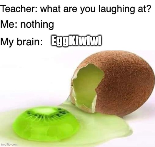 teacher what are you laughing at | EggKiwiwi | image tagged in teacher what are you laughing at,funny,memes | made w/ Imgflip meme maker