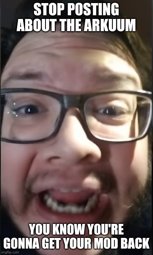 Stop posting among us | STOP P0STING ABOUT THE ARKUUM; Y0U KN0W Y0U'RE G0NNA GET YOUR M0D BACK | image tagged in stop posting among us | made w/ Imgflip meme maker