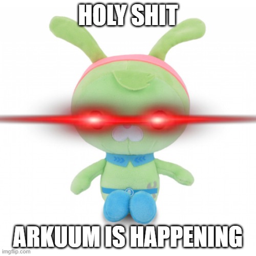 da gorl | HOLY SHIT; ARKUUM IS HAPPENING | image tagged in da gorl | made w/ Imgflip meme maker
