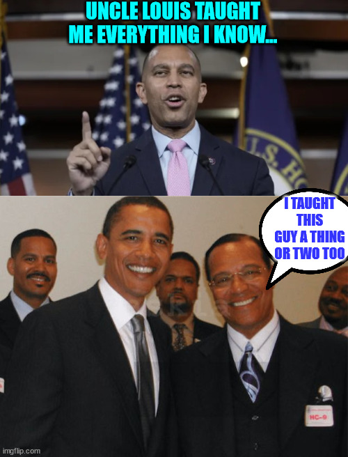 It's all connected... | UNCLE LOUIS TAUGHT ME EVERYTHING I KNOW... I TAUGHT THIS GUY A THING OR TWO TOO | image tagged in hakeem jeffries,obama and farrakhan,it's all coming together | made w/ Imgflip meme maker
