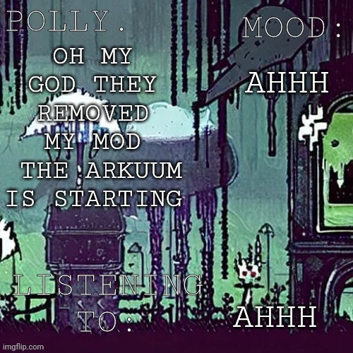 Pollys RW temp | AHHH; OH MY GOD THEY REMOVED MY MOD
 THE ARKUUM IS STARTING; AHHH | image tagged in pollys rw temp | made w/ Imgflip meme maker