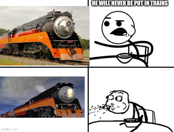 who think 4449 never be put in trainz? | HE WILL NEVER BE PUT IN TRAINS | image tagged in he will never,4449,trainz | made w/ Imgflip meme maker