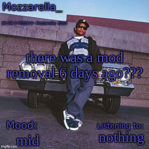 Eazy-E Temp | there was a mod removal 6 days ago??? nothing; mid | image tagged in eazy-e temp | made w/ Imgflip meme maker