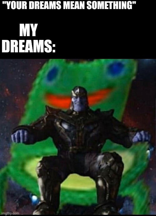 "YOUR DREAMS MEAN SOMETHING"; MY DREAMS: | made w/ Imgflip meme maker