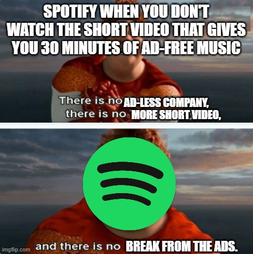 Wanna Break From The Ads? | SPOTIFY WHEN YOU DON'T WATCH THE SHORT VIDEO THAT GIVES YOU 30 MINUTES OF AD-FREE MUSIC; AD-LESS COMPANY, MORE SHORT VIDEO, BREAK FROM THE ADS. | image tagged in tighten megamind there is no easter bunny | made w/ Imgflip meme maker