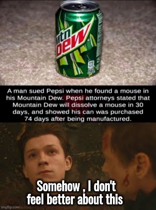 Don't the Dew | Somehow , I don't feel better about this | image tagged in mr stark i don't feel so good,killer,soda,you can't defeat me,organic chemistry | made w/ Imgflip meme maker