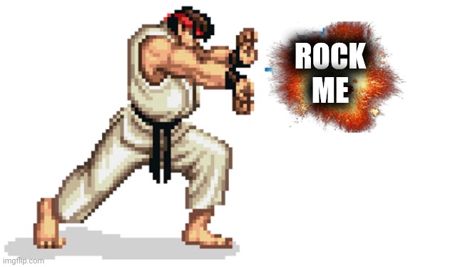 Ryu street fighter | ROCK
ME | image tagged in ryu street fighter | made w/ Imgflip meme maker