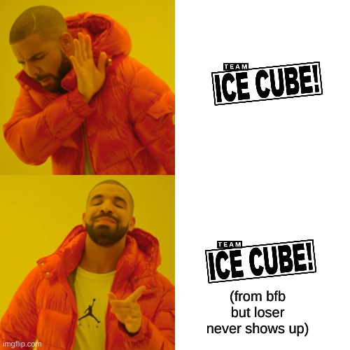 funni hahaha refrence to bfb but loser never shows up 4 | (from bfb but loser never shows up) | image tagged in memes,drake hotline bling | made w/ Imgflip meme maker