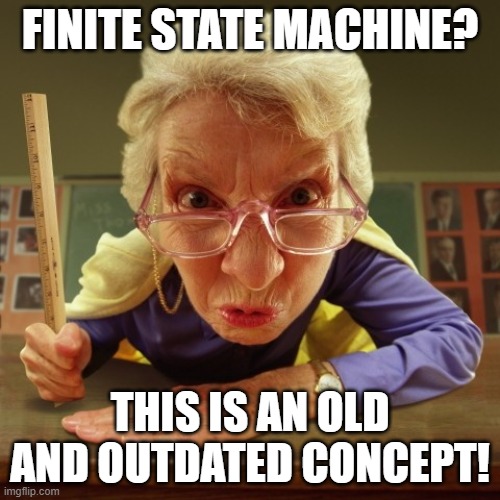 Liz the expert | FINITE STATE MACHINE? THIS IS AN OLD AND OUTDATED CONCEPT! | image tagged in evil old woman | made w/ Imgflip meme maker