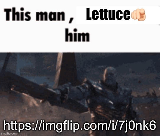 This man, _____ him | Lettuce🫵🏻; https://imgflip.com/i/7j0nk6 | image tagged in this man _____ him | made w/ Imgflip meme maker