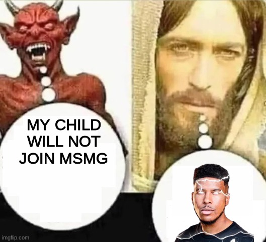My child will | MY CHILD WILL NOT JOIN MSMG | image tagged in my child will | made w/ Imgflip meme maker