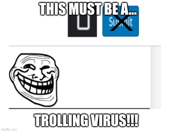 uh oh | THIS MUST BE A... TROLLING VIRUS!!! | made w/ Imgflip meme maker