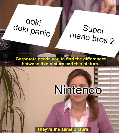 Nintendo while making Super Mario Bros 2 | doki doki panic; Super mario bros 2; Nintendo | image tagged in memes,they're the same picture,nintendo | made w/ Imgflip meme maker