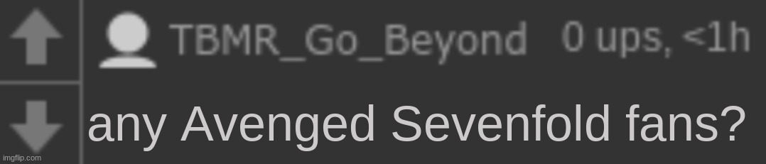 TBMR_Go_Beyond blank comment | any Avenged Sevenfold fans? | image tagged in tbmr_go_beyond blank comment | made w/ Imgflip meme maker