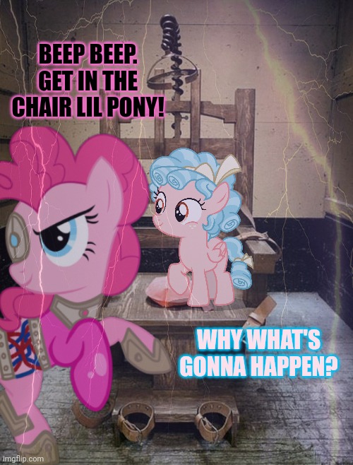 Robo Pinkie Rises | BEEP BEEP. GET IN THE CHAIR LIL PONY! WHY WHAT'S GONNA HAPPEN? | image tagged in robot pinkie,pinkie pie,cozy glow,mlp | made w/ Imgflip meme maker