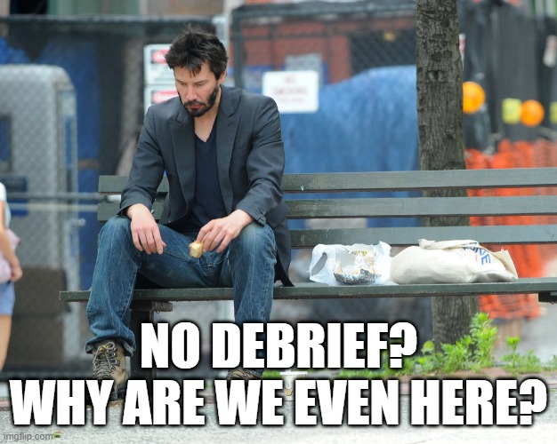 Keanu bench | NO DEBRIEF? WHY ARE WE EVEN HERE? | image tagged in sad,contemplating,thinking | made w/ Imgflip meme maker