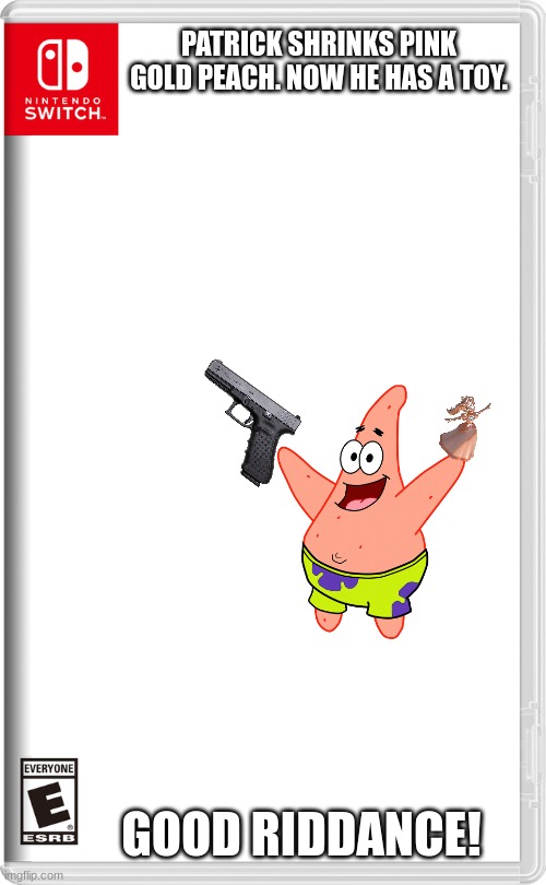 Patrick Shrinks Pink Gold Peach | PATRICK SHRINKS PINK GOLD PEACH. NOW HE HAS A TOY. GOOD RIDDANCE! | image tagged in nintendo switch | made w/ Imgflip meme maker