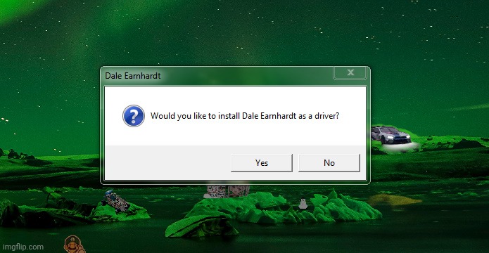 Dale Earnhardt is now in my computer... | image tagged in random,windows 7,dale earnheardt,computer drivers | made w/ Imgflip meme maker
