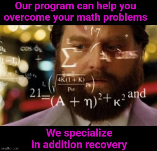 Kick your Math Habit | Our program can help you overcome your math problems; We specialize in addition recovery | image tagged in math,meth,recovery,addiction,puns | made w/ Imgflip meme maker