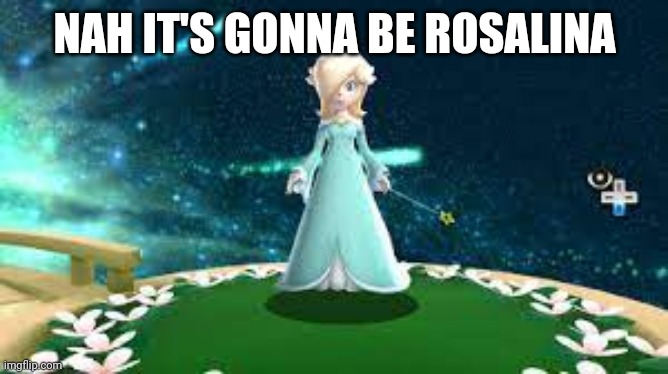 NAH IT'S GONNA BE ROSALINA | image tagged in rosalina looks at something with doubt | made w/ Imgflip meme maker