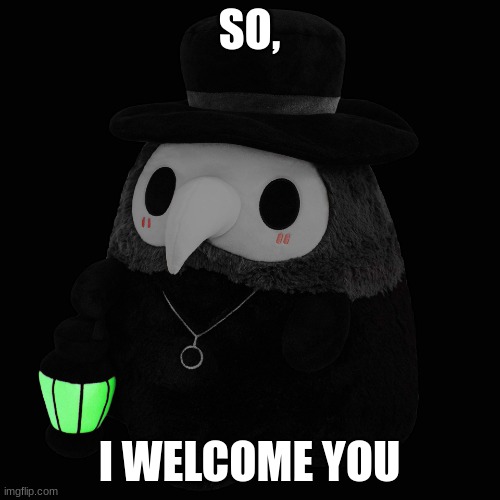 SO, I WELCOME YOU | image tagged in the plaug doctr | made w/ Imgflip meme maker