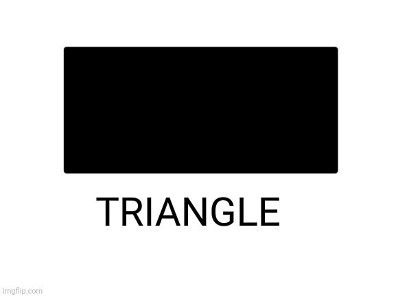 TRIANGLE | made w/ Imgflip meme maker