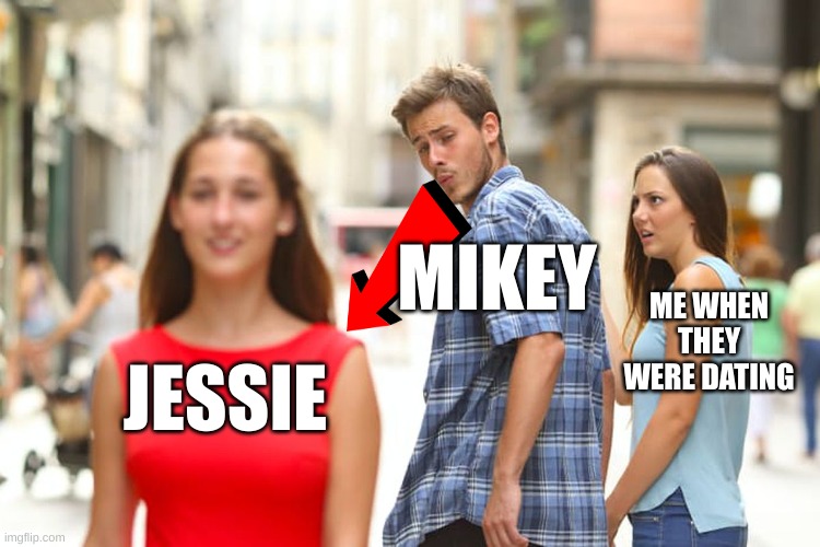 Distracted Boyfriend Meme | MIKEY; ME WHEN THEY WERE DATING; JESSIE | image tagged in memes,distracted boyfriend | made w/ Imgflip meme maker
