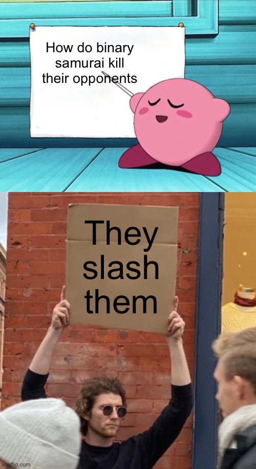 They/them (#784) | How do binary samurai kill their opponents; They slash them | image tagged in kirby sign,guy holding cardboard sign closer,lgbtq,fighting,jokes,funny | made w/ Imgflip meme maker