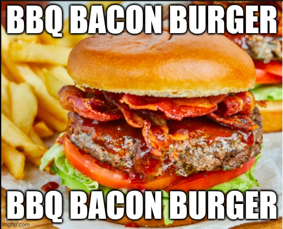 BBQ BACON BURGER; BBQ BACON BURGER | made w/ Imgflip meme maker