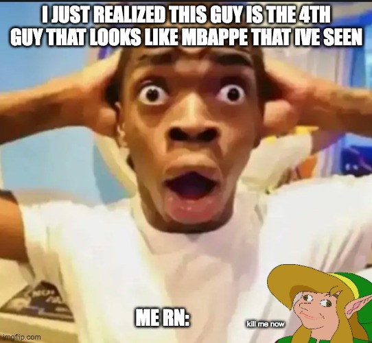 true | I JUST REALIZED THIS GUY IS THE 4TH GUY THAT LOOKS LIKE MBAPPE THAT IVE SEEN; ME RN:; kill me now | image tagged in surprised black guy | made w/ Imgflip meme maker