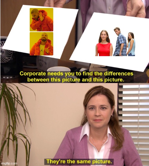 They're The Same Picture Meme | image tagged in memes,they're the same picture | made w/ Imgflip meme maker