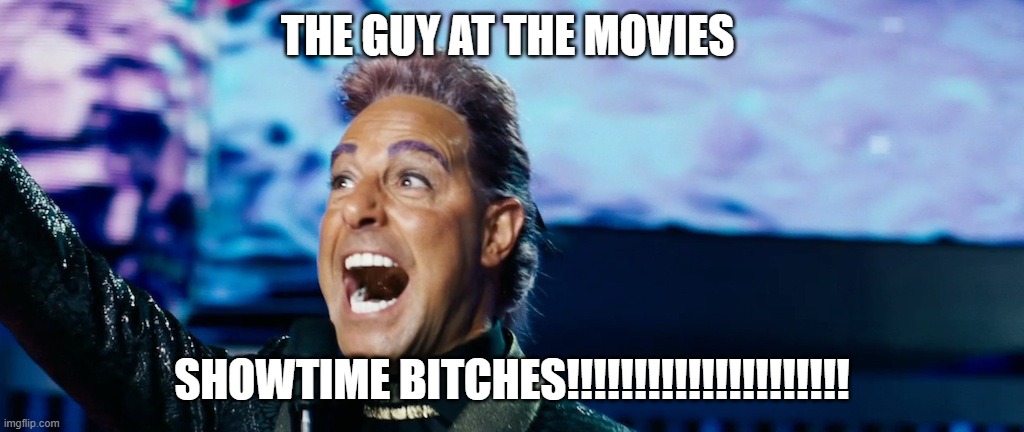 Hunger Games - Caesar Flickerman (Stanley Tucci) "It's showtime! | THE GUY AT THE MOVIES SHOWTIME BITCHES!!!!!!!!!!!!!!!!!!!!! | image tagged in hunger games - caesar flickerman stanley tucci it's showtime | made w/ Imgflip meme maker