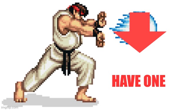 Ryu street fighter | HAVE ONE | image tagged in ryu street fighter | made w/ Imgflip meme maker