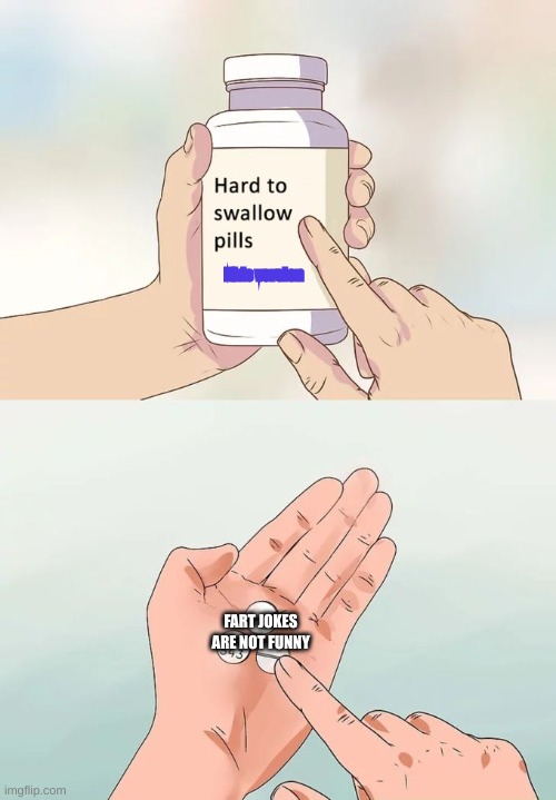 Hard To Swallow Pills Meme | Kids version; FART JOKES ARE NOT FUNNY | image tagged in memes,hard to swallow pills | made w/ Imgflip meme maker