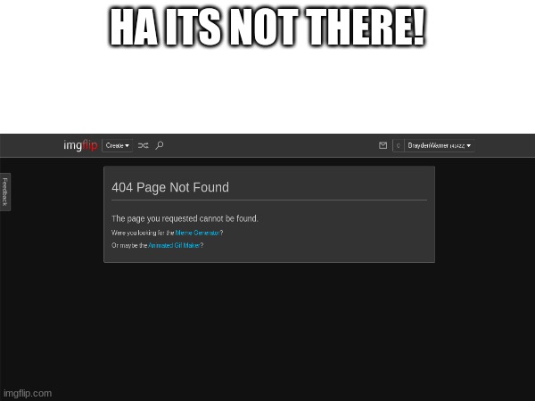 HA ITS NOT THERE! | made w/ Imgflip meme maker