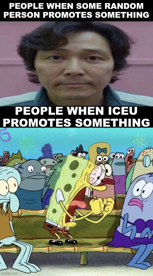 "aLrIgHt, I gEt It" | PEOPLE WHEN SOME RANDOM PERSON PROMOTES SOMETHING; PEOPLE WHEN ICEU PROMOTES SOMETHING | image tagged in memes,funny,relatable,iceu,imgflip users,imgflip | made w/ Imgflip meme maker