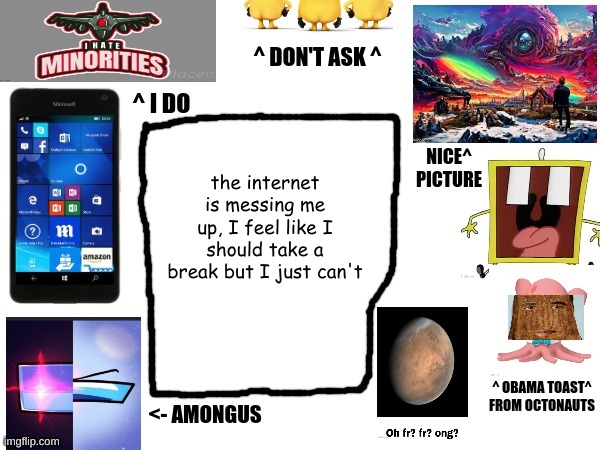 phil's stressed announcement template | the internet is messing me up, I feel like I should take a break but I just can't | image tagged in phil's cool announcement template | made w/ Imgflip meme maker