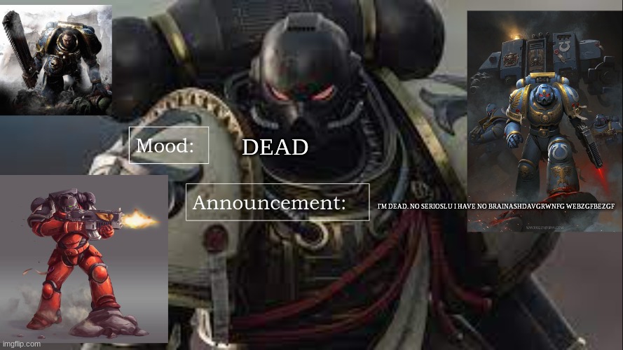 DEAD; I'M DEAD. NO SERIOSLU I HAVE NO BRAINASHDAVGRWNFG WEBZGFBEZGF | image tagged in brother_captain_goremann announcement template | made w/ Imgflip meme maker