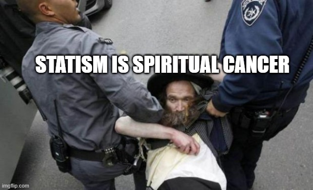 jewish guy & cops | STATISM IS SPIRITUAL CANCER | image tagged in jewish guy cops | made w/ Imgflip meme maker