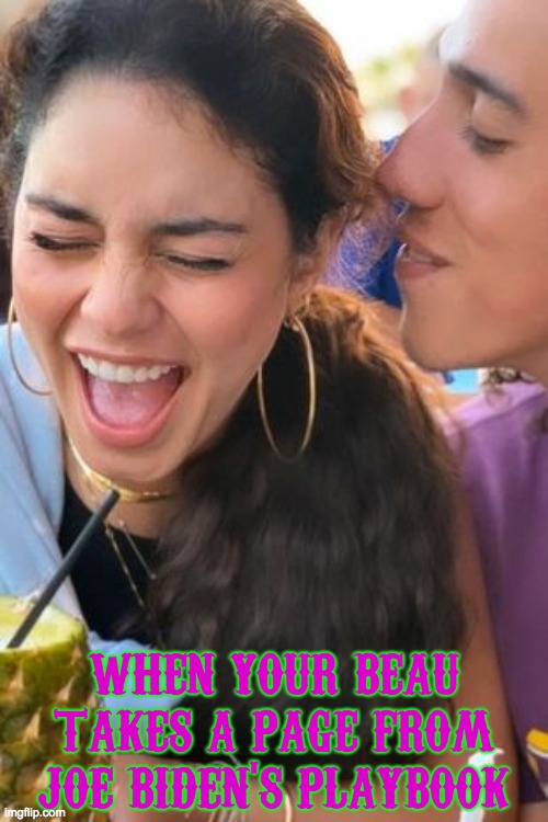 Vanessa Hudgens | WHEN YOUR BEAU TAKES A PAGE FROM JOE BIDEN'S PLAYBOOK | image tagged in vanessa hudgens | made w/ Imgflip meme maker