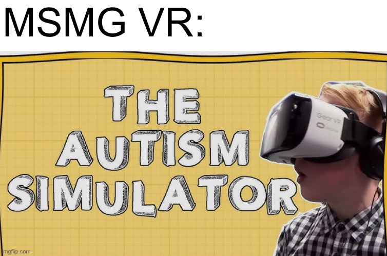 MSMG VR: | made w/ Imgflip meme maker