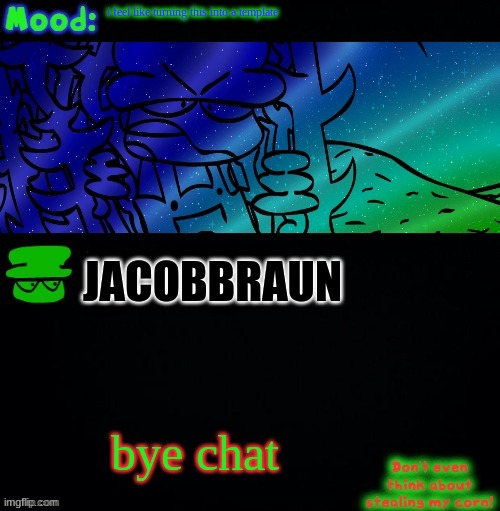 bye | i feel like turning this into a template; JACOBBRAUN; bye chat | image tagged in bambi corn lover | made w/ Imgflip meme maker