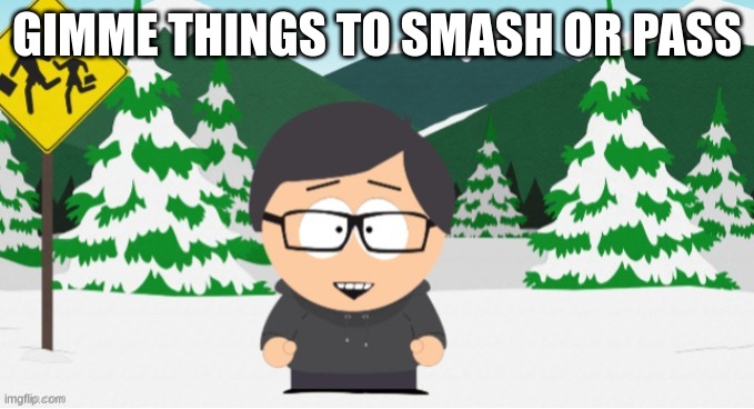 phobos as a south park character | GIMME THINGS TO SMASH OR PASS | image tagged in phobos as a south park character | made w/ Imgflip meme maker