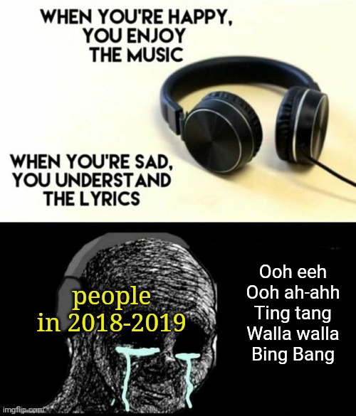 The witch doctor slapped | Ooh eeh
Ooh ah-ahh
Ting tang
Walla walla
Bing Bang; people in 2018-2019 | image tagged in when your sad you understand the lyrics,memes,challenge,nostalgia,music,childhood | made w/ Imgflip meme maker