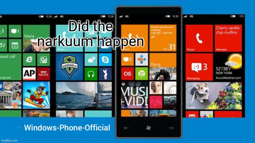 Windows-Phone-Official annoucment temp | Did the narkuum happen | image tagged in windows-phone-official annoucment temp | made w/ Imgflip meme maker