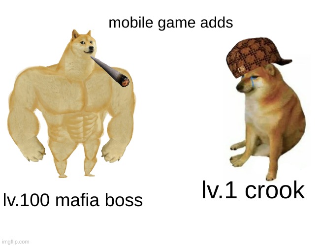 mobile game adds | mobile game adds; lv.1 crook; lv.100 mafia boss | image tagged in memes,buff doge vs cheems | made w/ Imgflip meme maker