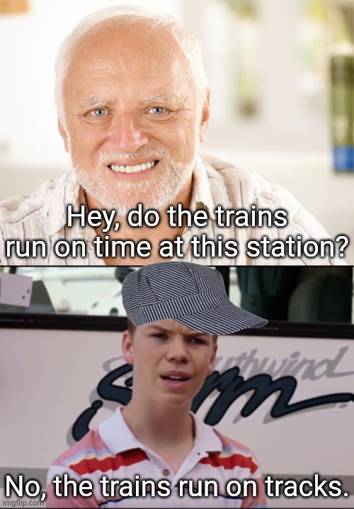 Trains | Hey, do the trains run on time at this station? No, the trains run on tracks. | image tagged in awkward smiling old man,you guys are getting paid,train,trains,station,track | made w/ Imgflip meme maker