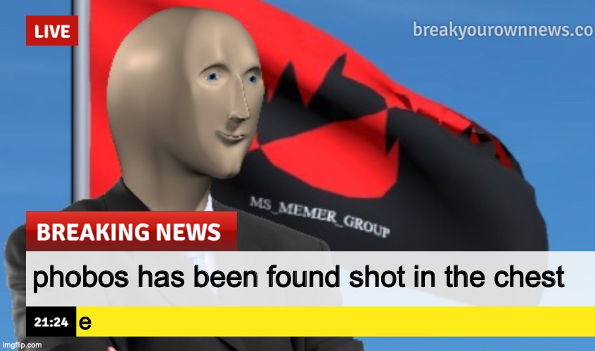 MSMG News (December 2022 edition) | phobos has been found shot in the chest; e | image tagged in msmg news december 2022 edition | made w/ Imgflip meme maker
