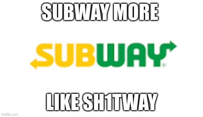 SUBWAY MORE; LIKE SH1TWAY | image tagged in funny memes | made w/ Imgflip meme maker